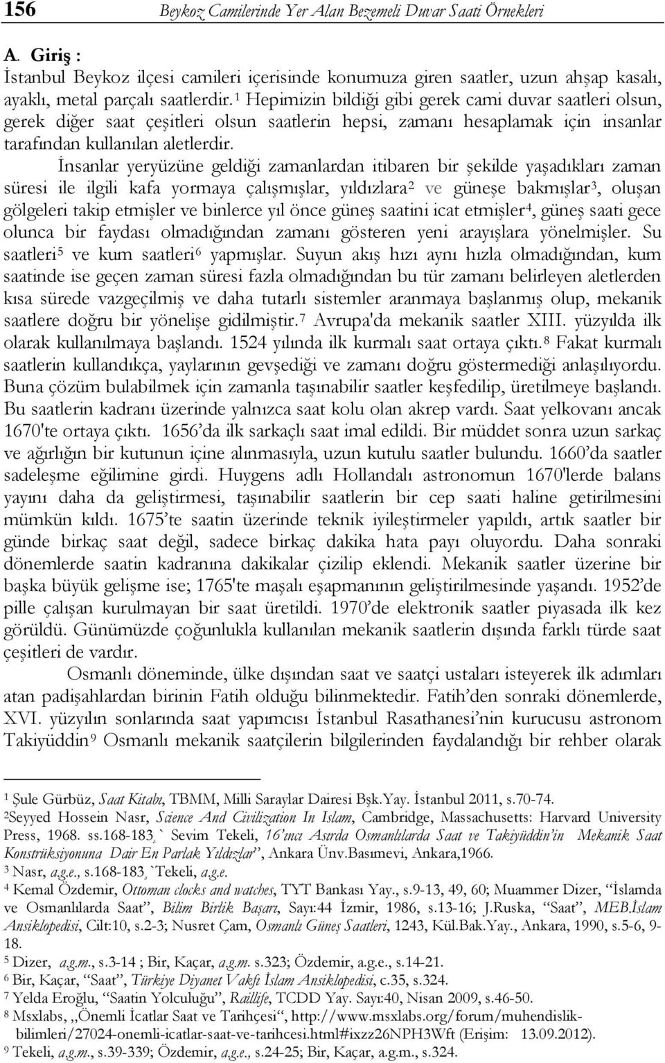 İnsanlar yeryüzüne geldiği zamanlardan itibaren bir şekilde yaşadıkları zaman süresi ile ilgili kafa yormaya çalışmışlar, yıldızlara 2 ve güneşe bakmışlar 3, oluşan gölgeleri takip etmişler ve