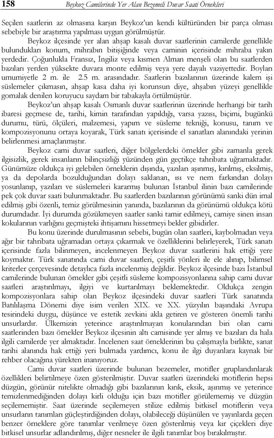 Çoğunlukla Fransız, İngiliz veya kısmen Alman menşeli olan bu saatlerden bazıları yerden yüksekte duvara monte edilmiş veya yere dayalı vaziyettedir. Boyları umumiyetle 2 m. ile 2.5 m. arasındadır.