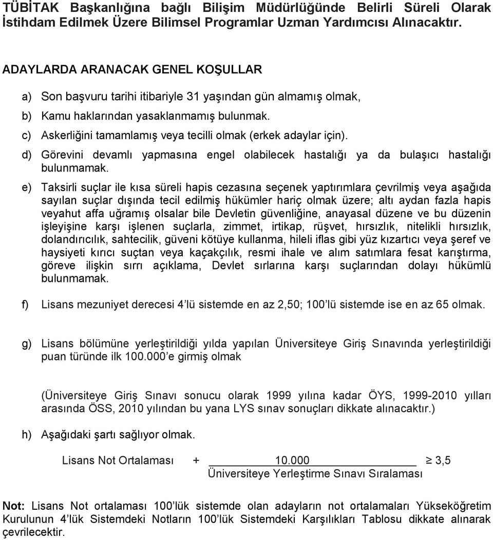 c) Askerliğini tamamlamış veya tecilli olmak (erkek adaylar için). d) Görevini devamlı yapmasına engel olabilecek hastalığı ya da bulaşıcı hastalığı bulunmamak.