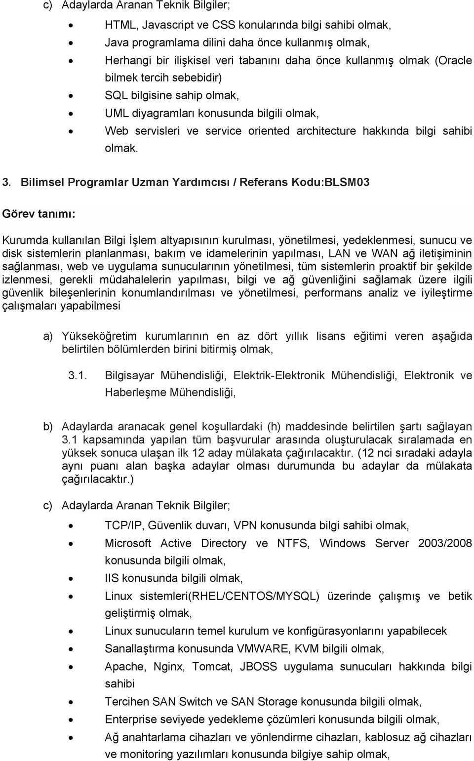 Bilimsel Programlar Uzman Yardımcısı / Referans Kodu:BLSM03 Kurumda kullanılan Bilgi İşlem altyapısının kurulması, yönetilmesi, yedeklenmesi, sunucu ve disk sistemlerin planlanması, bakım ve