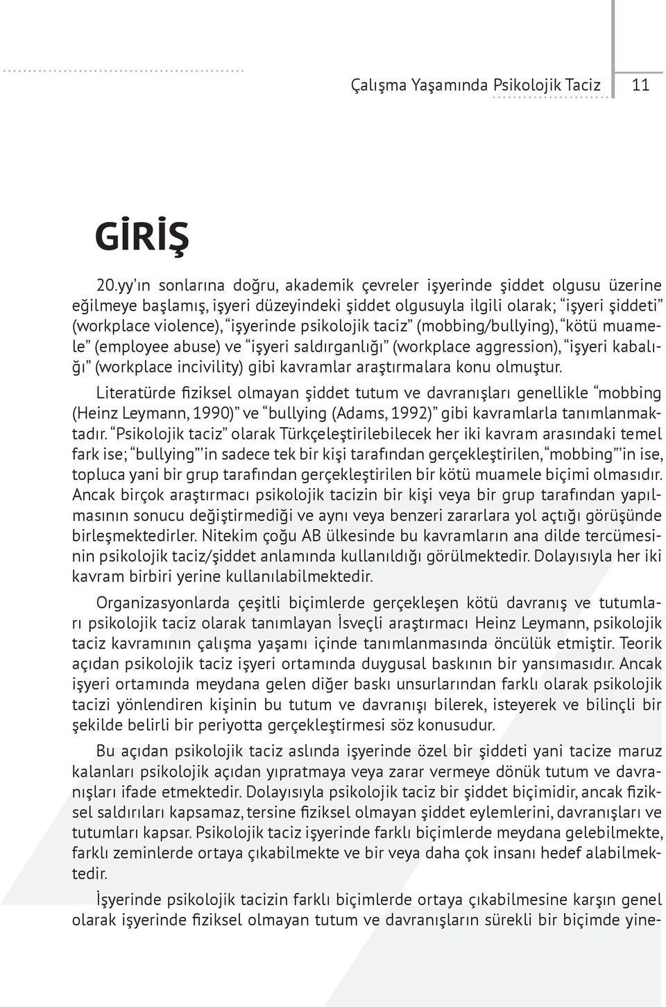 psikolojik taciz (mobbing/bullying), kötü muamele (employee abuse) ve işyeri saldırganlığı (workplace aggression), işyeri kabalığı (workplace incivility) gibi kavramlar araştırmalara konu olmuştur.