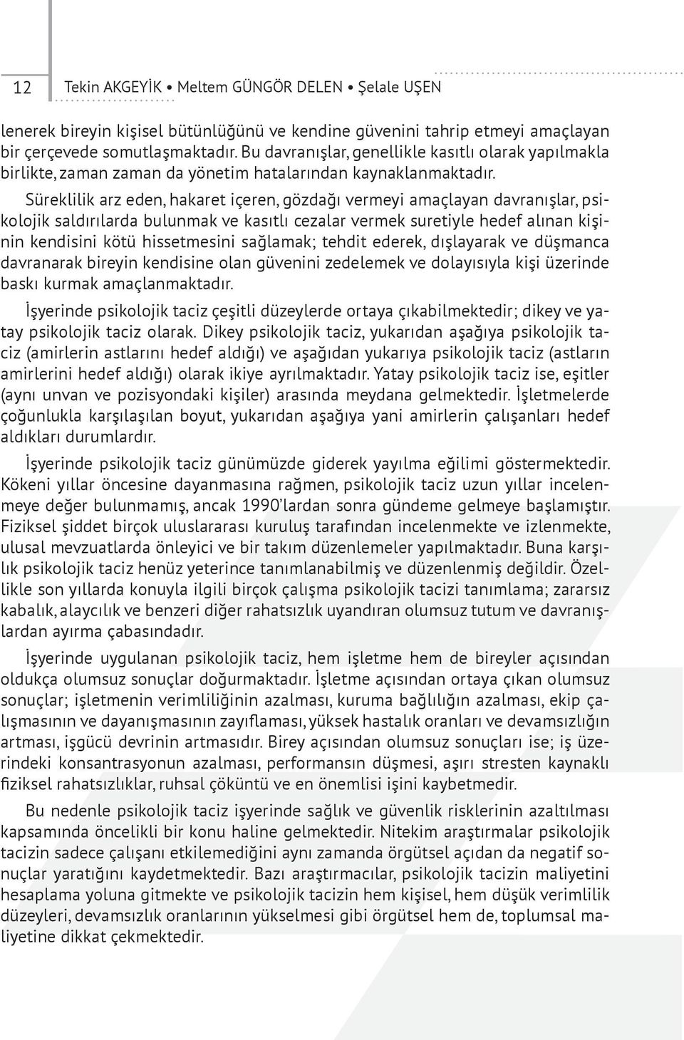 Süreklilik arz eden, hakaret içeren, gözdağı vermeyi amaçlayan davranışlar, psikolojik saldırılarda bulunmak ve kasıtlı cezalar vermek suretiyle hedef alınan kişinin kendisini kötü hissetmesini