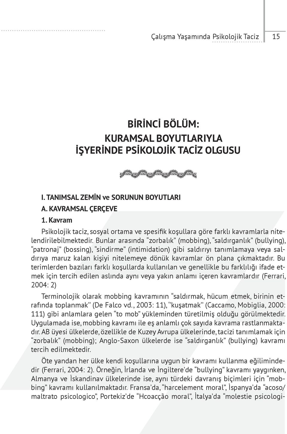 Bunlar arasında zorbalık (mobbing), saldırganlık (bullying), patronaj (bossing), sindirme (intimidation) gibi saldırıyı tanımlamaya veya saldırıya maruz kalan kişiyi nitelemeye dönük kavramlar ön