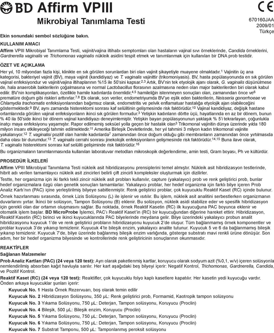 vaginalis ve Trichomonas vaginalis nükleik asidini tespit etmek ve tanımlanmak için kullanılan bir DNA prob testidir.