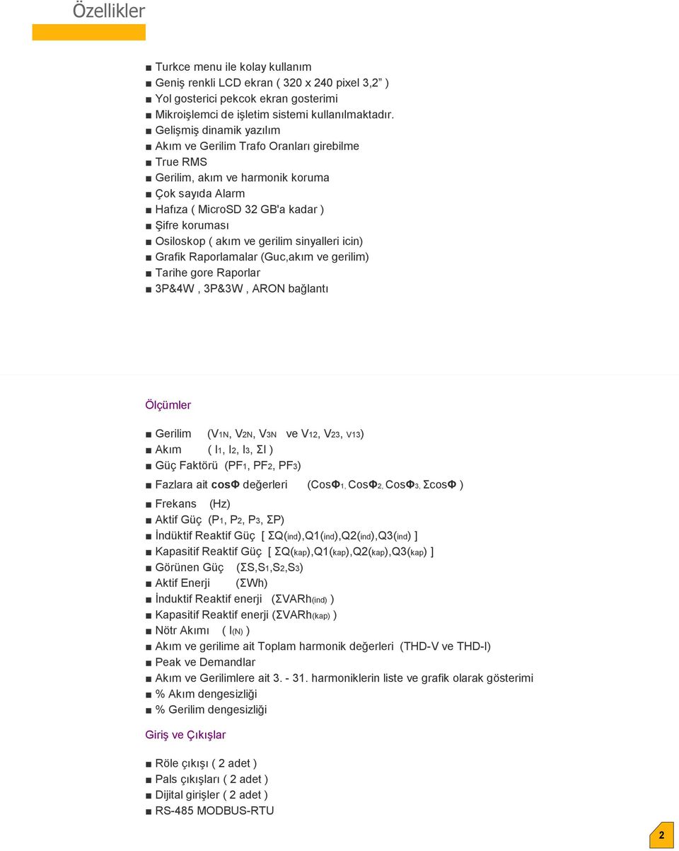 sinyalleri icin) Grafik Raporlamalar (Guc,akım ve gerilim) Tarihe gore Raporlar 3P&4W, 3P&3W, RON bağlantı Ölçümler Gerilim (N, N, 3N ve, 3, 3) kım ( I, I, I3, ΣI ) Güç Faktörü (PF, PF, PF3) Fazlara