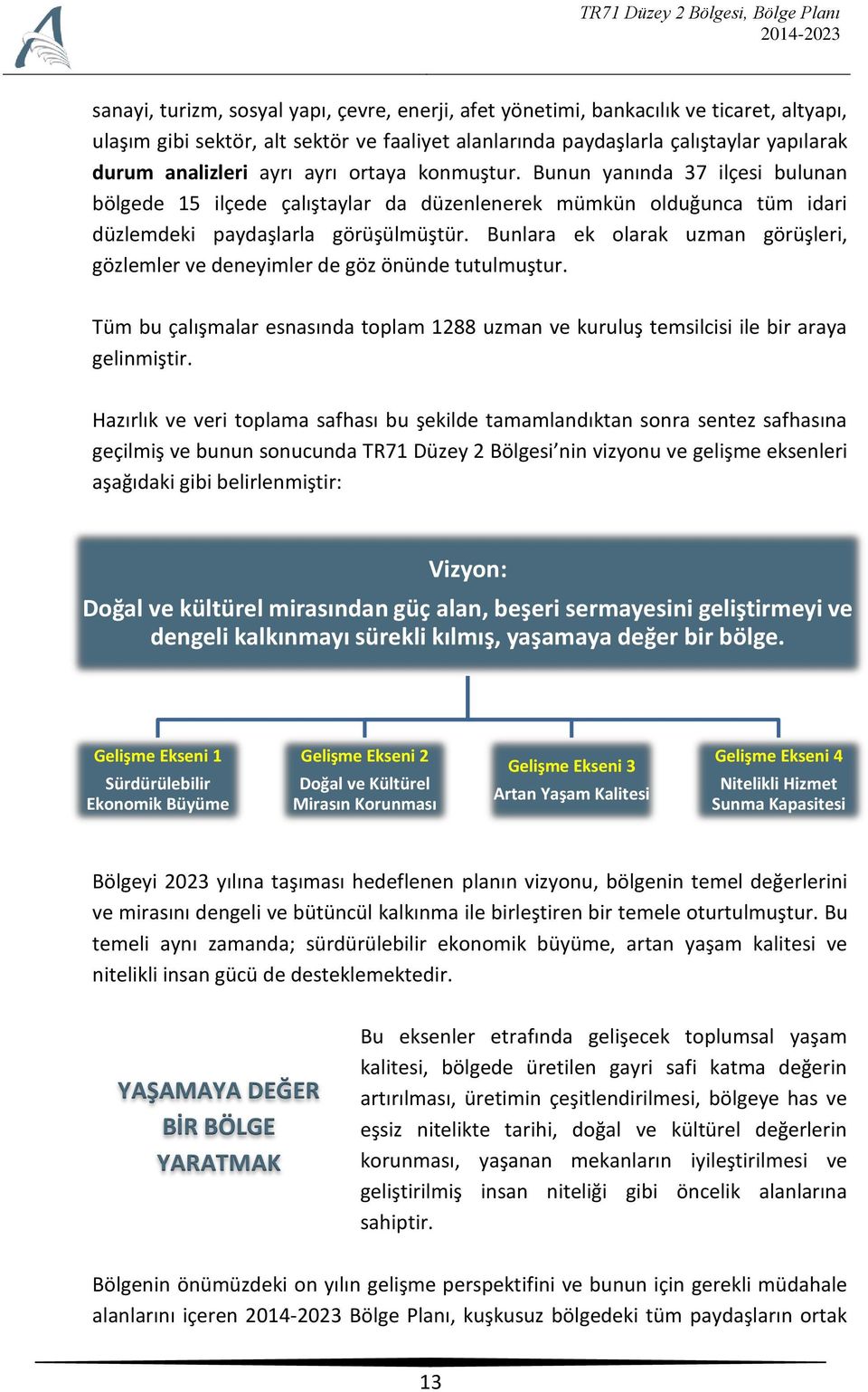 Bunlara ek olarak uzman görüşleri, gözlemler ve deneyimler de göz önünde tutulmuştur. Tüm bu çalışmalar esnasında toplam 1288 uzman ve kuruluş temsilcisi ile bir araya gelinmiştir.