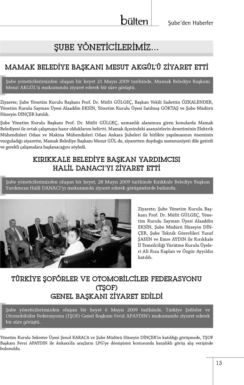 Müfit GÜLGEÇ, Başkan Vekili Sadettin ÖZKALENDER, Yönetim Kurulu Sayman Üyesi Alaaddin EKSİN, Yönetim Kurulu Üyesi Satılmış GÖKTAŞ ve Şube Müdürü Hüseyin DİNÇER katıldı.