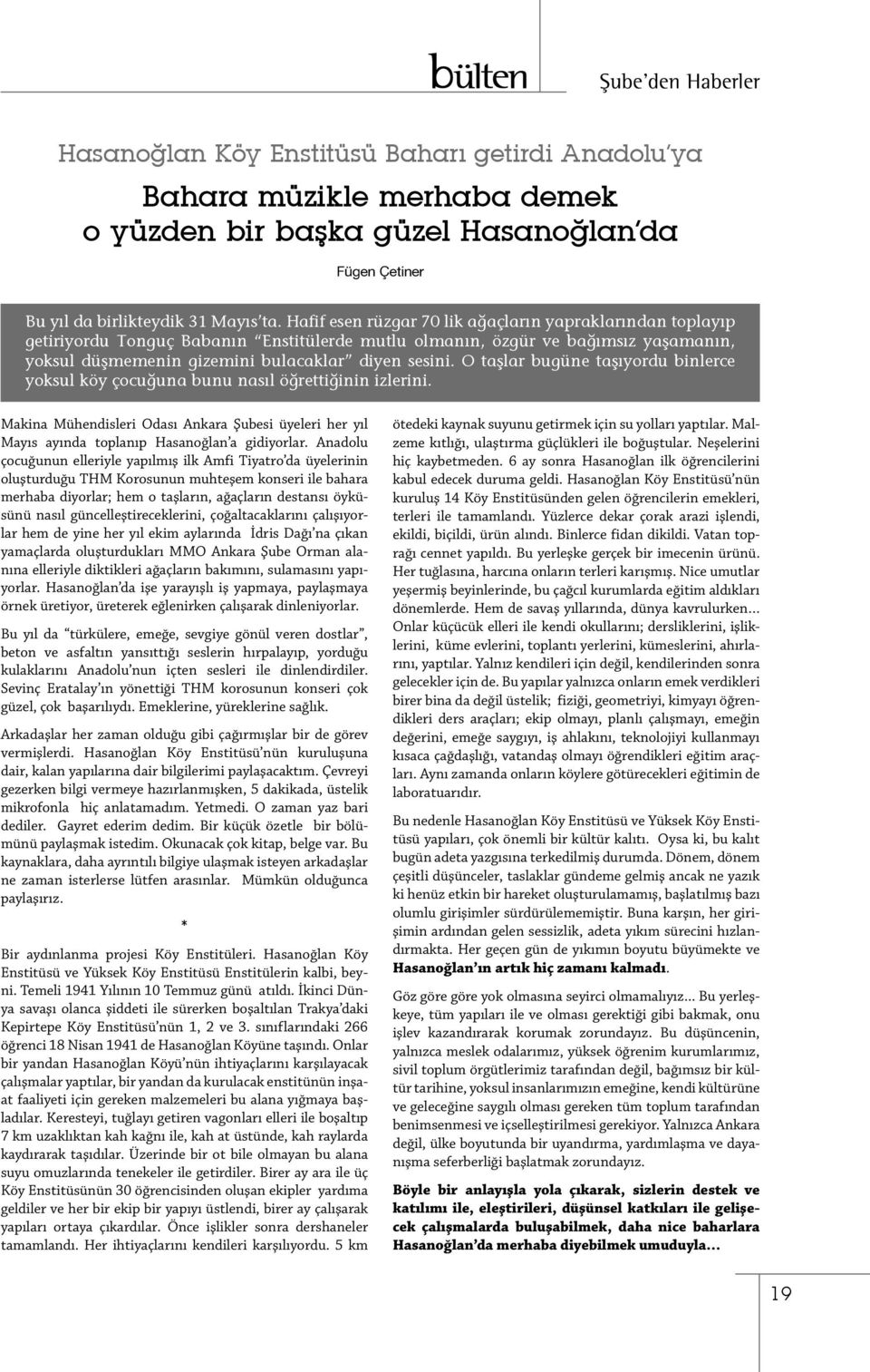 O taşlar bugüne taşıyordu binlerce yoksul köy çocuğuna bunu nasıl öğrettiğinin izlerini. Makina Mühendisleri Odası Ankara Şubesi üyeleri her yıl Mayıs ayında toplanıp Hasanoğlan a gidiyorlar.