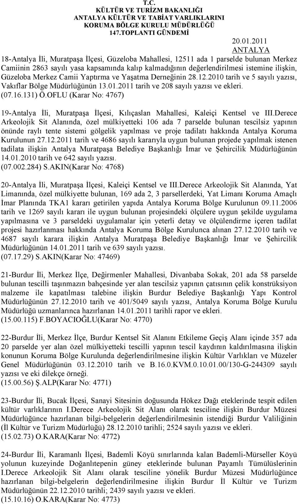 Merkez Camii Yaptırma ve Yaşatma Derneğinin 28.12.2010 tarih ve 5 sayılı yazısı, Vakıflar Bölge Müdürlüğünün 13.01.2011 tarih ve 208 sayılı yazısı ve ekleri. (07.16.131) Ö.