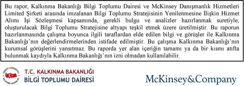 Bu raporun hazırlanmasında çalışma boyunca ilgili taraflardan elde edilen bilgi ve görüşler ile Kalkınma Bakanlığı nın değerlendirmelerinden istifade edilmiştir.