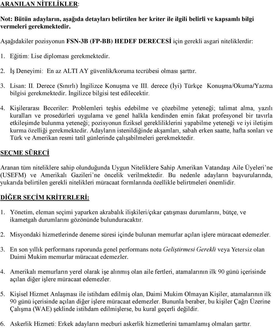 İş Deneyimi: En az ALTI AY güvenlik/koruma tecrübesi olması şarttır. 3. Lisan: II. Derece (Sınırlı) İngilizce Konuşma ve III. derece (İyi) Türkçe Konuşma/Okuma/Yazma bilgisi gerekmektedir.