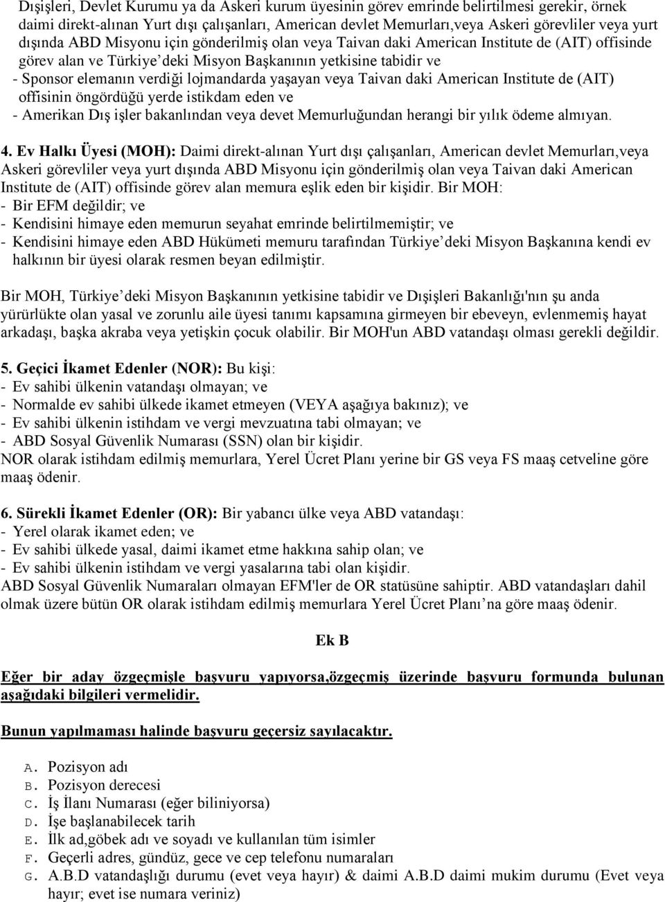 lojmandarda yaşayan veya Taivan daki American Institute de (AIT) offisinin öngördüğü yerde istikdam eden ve - Amerikan Dış işler bakanlından veya devet Memurluğundan herangi bir yılık ödeme almıyan.