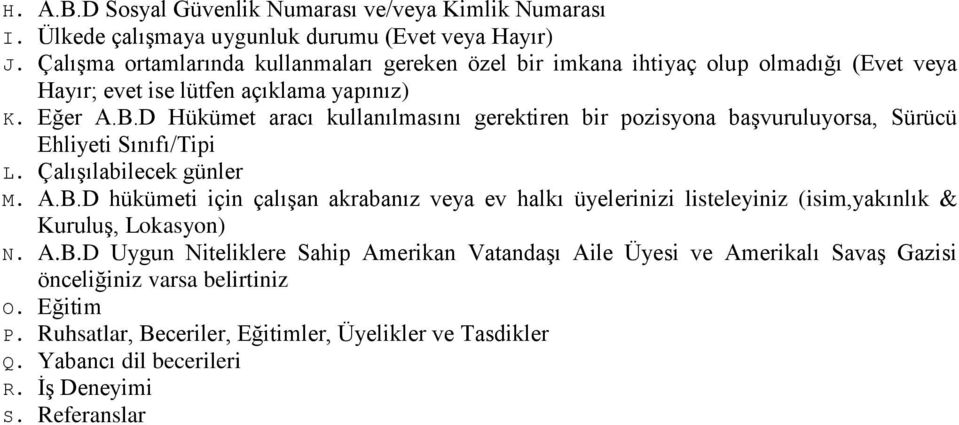 D Hükümet aracı kullanılmasını gerektiren bir pozisyona başvuruluyorsa, Sürücü Ehliyeti Sınıfı/Tipi L. Çalışılabilecek günler M. A.B.