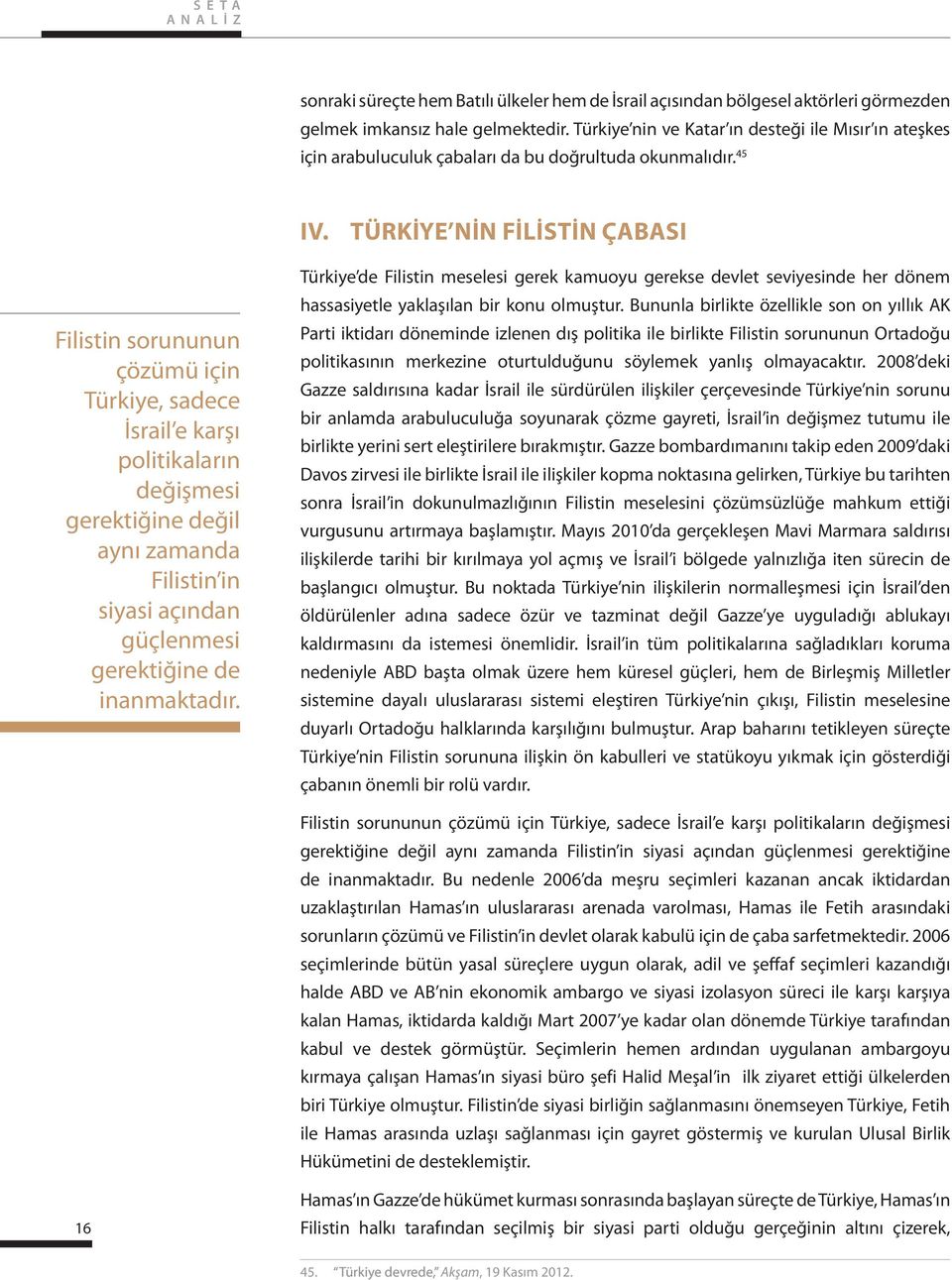 TÜRKIYE NIN FILISTIN ÇABASI Filistin sorununun çözümü için Türkiye, sadece İsrail e karşı politikaların değişmesi gerektiğine değil aynı zamanda Filistin in siyasi açından güçlenmesi gerektiğine de