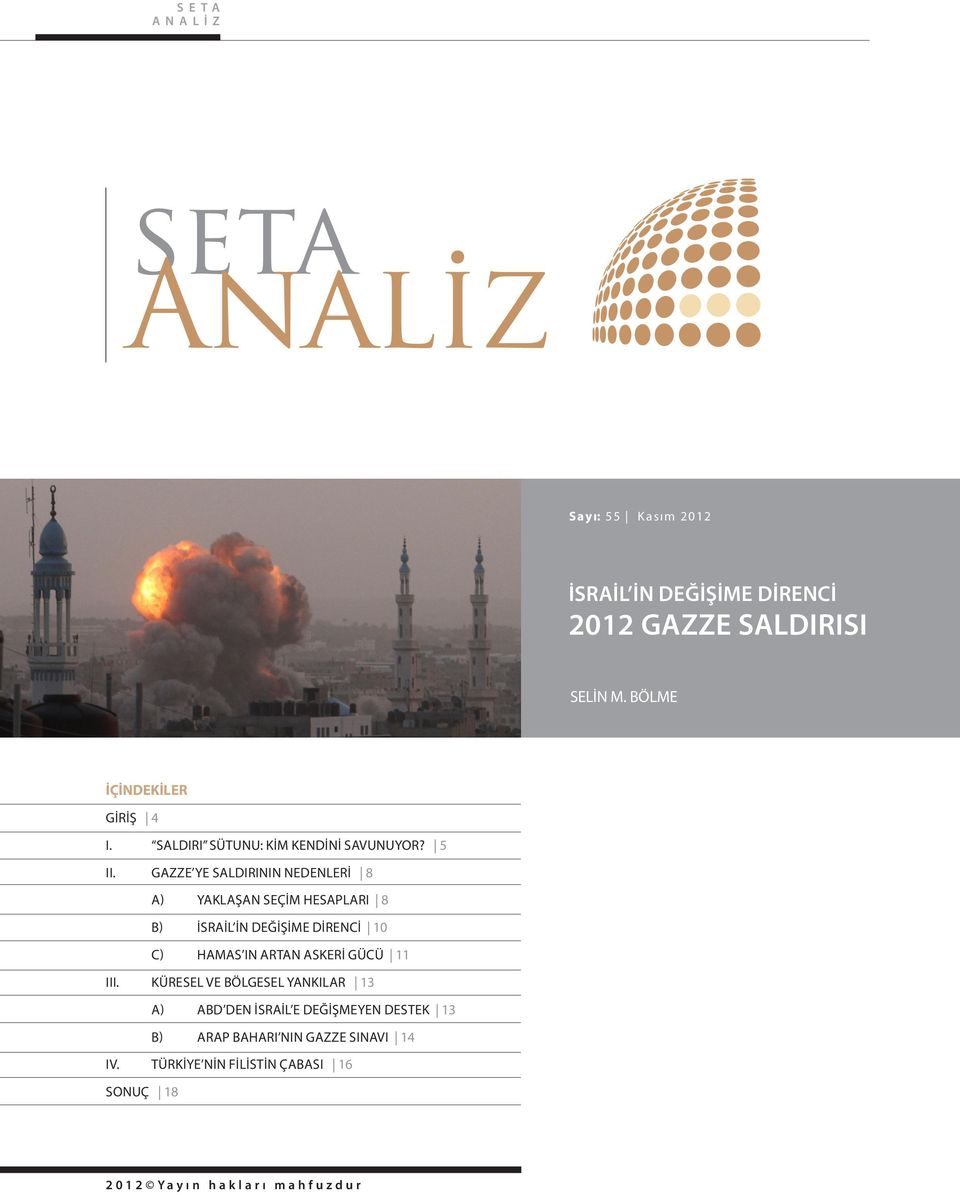 GAZZE YE SALDIRININ NEDENLERI 8 A) YAKLAŞAN SEÇIM HESAPLARI 8 B) İSRAIL IN DEĞIŞIME DIRENCI 10 C) HAMAS IN ARTAN ASKERI GÜCÜ