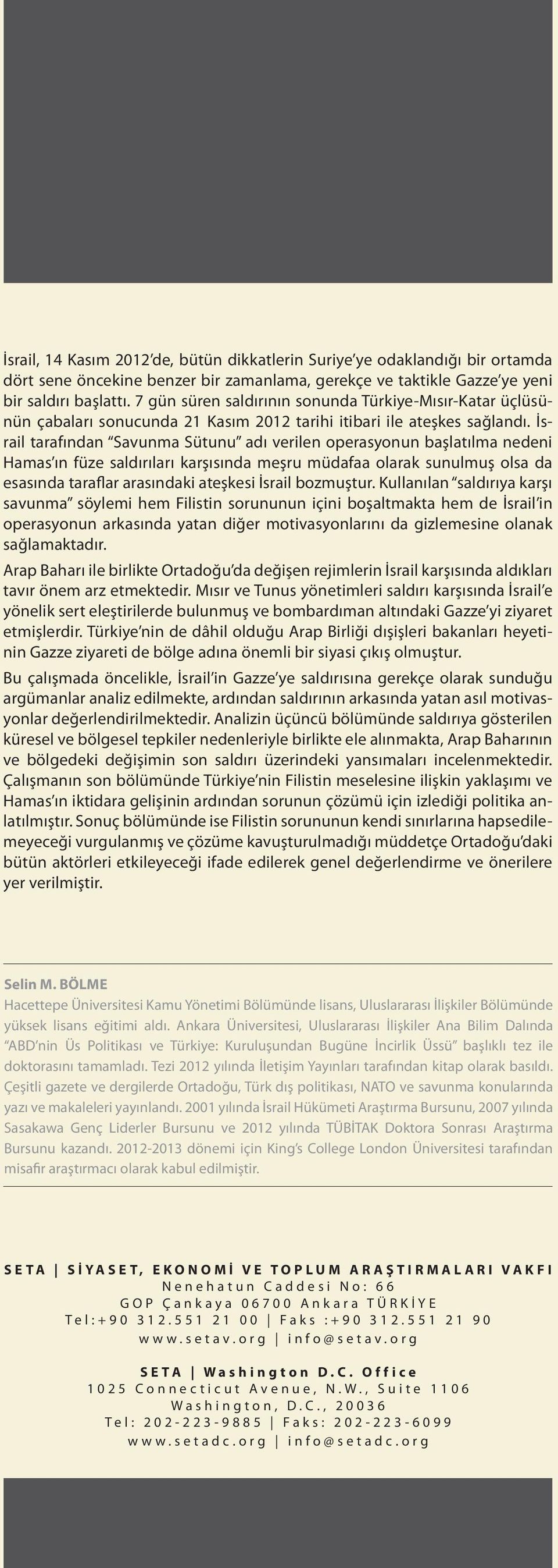 İsrail tarafından Savunma Sütunu adı verilen operasyonun başlatılma nedeni Hamas ın füze saldırıları karşısında meşru müdafaa olarak sunulmuş olsa da esasında taraflar arasındaki ateşkesi İsrail