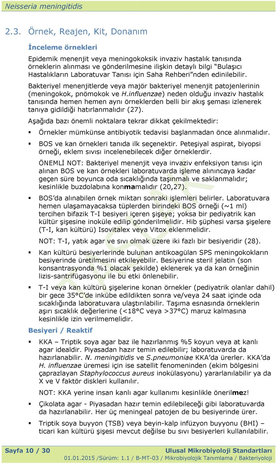 influenzae) neden olduğu invaziv hastalık tanısında hemen hemen aynı örneklerden belli bir akıģ Ģeması izlenerek tanıya gidildiği hatırlanmalıdır (27).