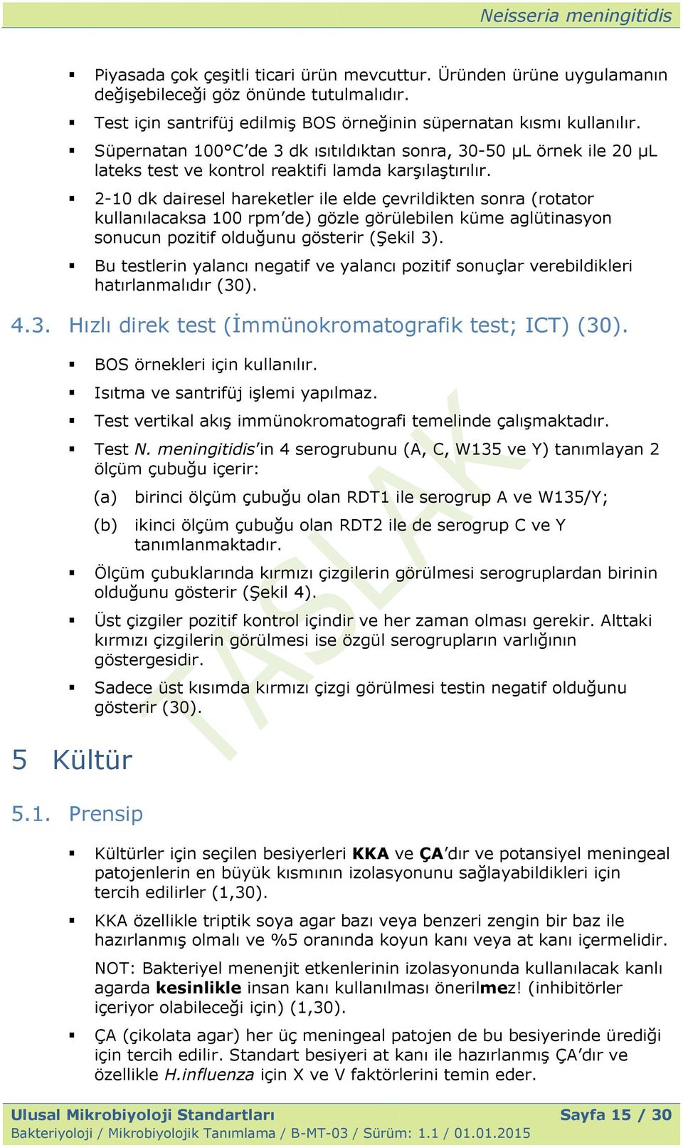 2-10 dk dairesel hareketler ile elde çevrildikten sonra (rotator kullanılacaksa 100 rpm de) gözle görülebilen küme aglütinasyon sonucun pozitif olduğunu gösterir (ġekil 3).