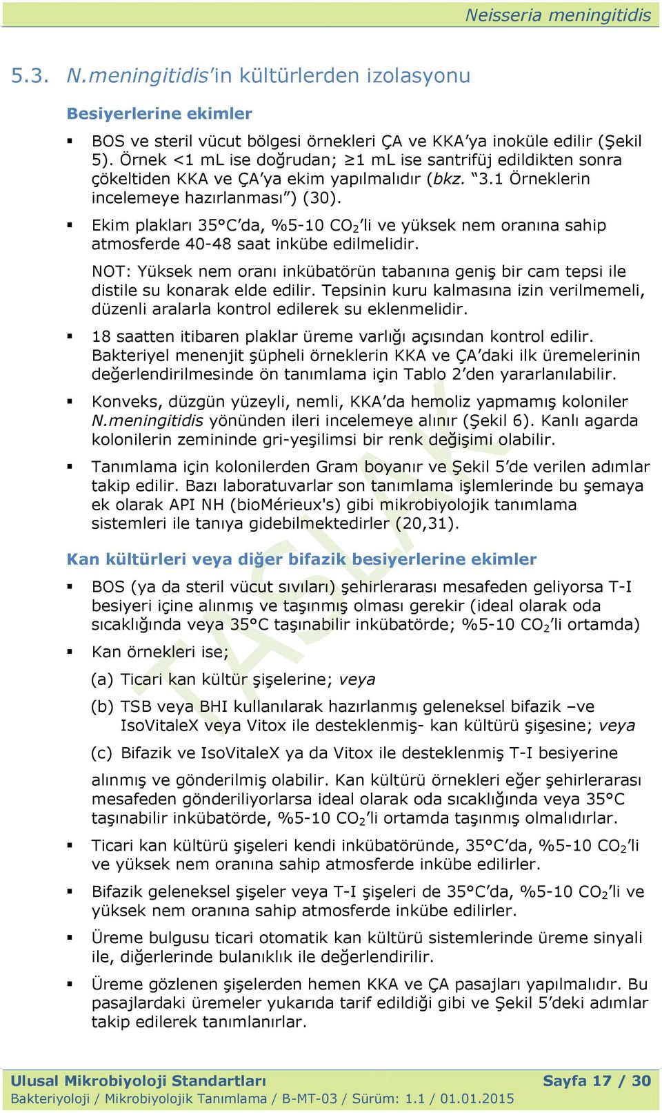 Ekim plakları 35 C da, %5-10 CO 2 li ve yüksek nem oranına sahip atmosferde 40-48 saat inkübe edilmelidir.