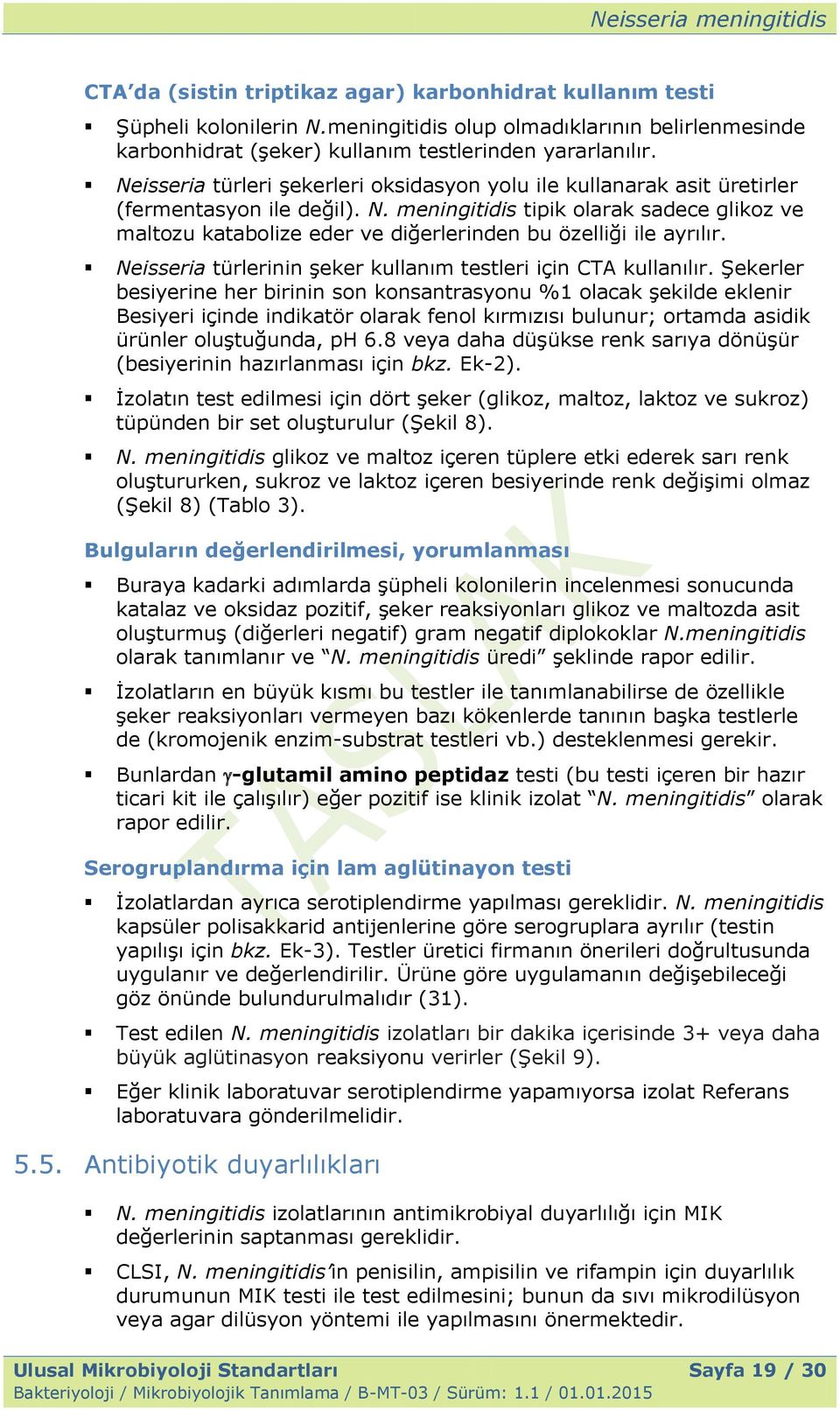 meningitidis tipik olarak sadece glikoz ve maltozu katabolize eder ve diğerlerinden bu özelliği ile ayrılır. Neisseria türlerinin Ģeker kullanım testleri için CTA kullanılır.