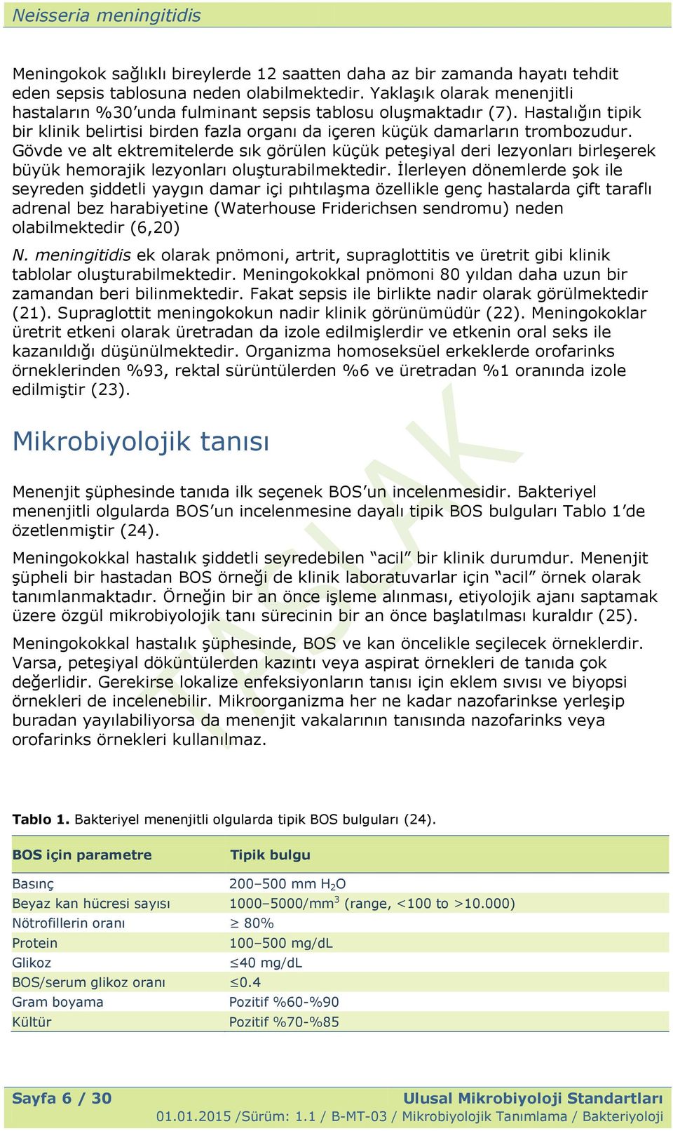 Gövde ve alt ektremitelerde sık görülen küçük peteģiyal deri lezyonları birleģerek büyük hemorajik lezyonları oluģturabilmektedir.