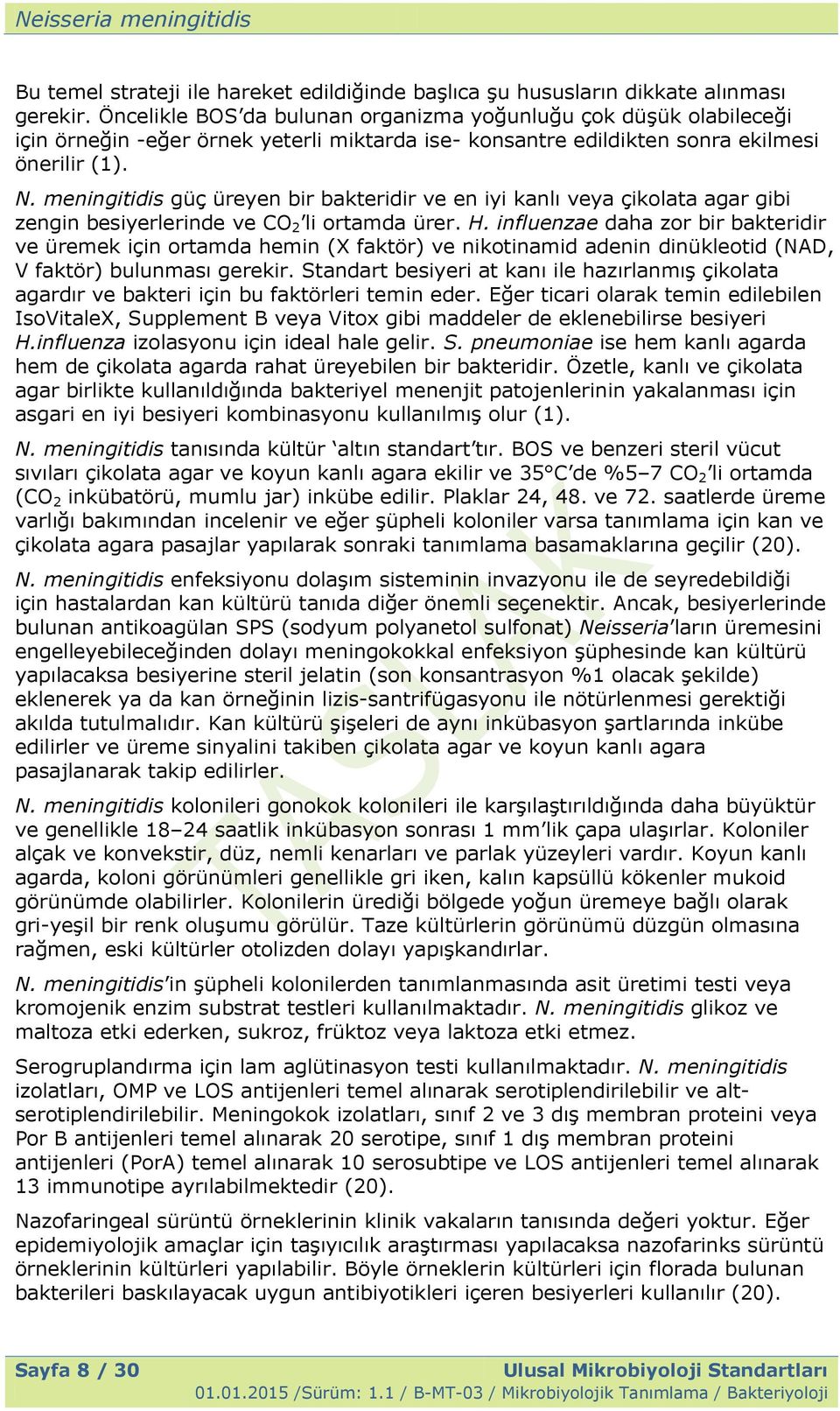 meningitidis güç üreyen bir bakteridir ve en iyi kanlı veya çikolata agar gibi zengin besiyerlerinde ve CO 2 li ortamda ürer. H.