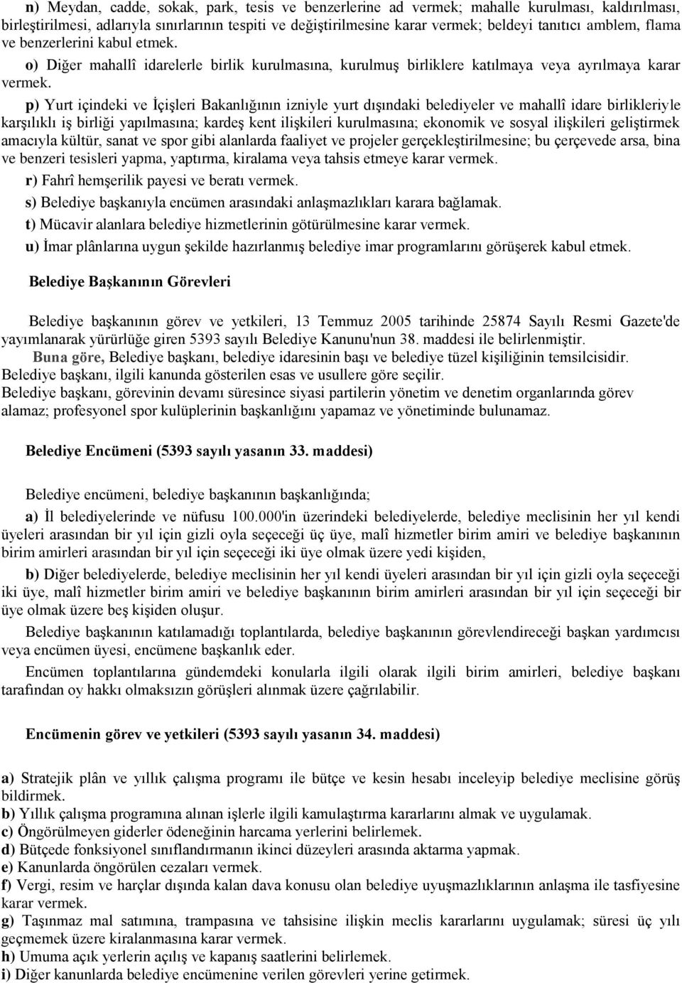 p) Yurt içindeki ve İçişleri Bakanlığının izniyle yurt dışındaki belediyeler ve mahallî idare birlikleriyle karşılıklı iş birliği yapılmasına; kardeş kent ilişkileri kurulmasına; ekonomik ve sosyal