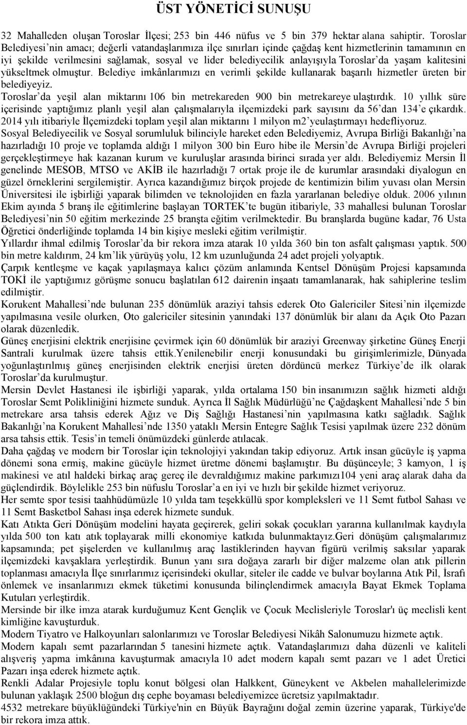 Toroslar da yaşam kalitesini yükseltmek olmuştur. Belediye imkânlarımızı en verimli şekilde kullanarak başarılı hizmetler üreten bir belediyeyiz.