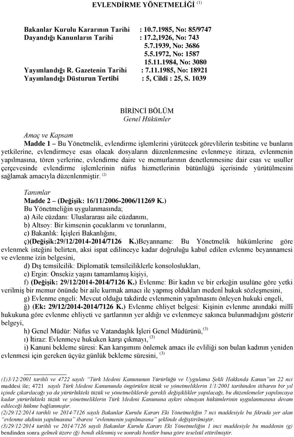 1039 BİRİNCİ BÖLÜM Genel Hükümler Amaç ve Kapsam Madde 1 Bu Yönetmelik, evlendirme işlemlerini yürütecek görevlilerin tesbitine ve bunların yetkilerine, evlendirmeye esas olacak dosyaların