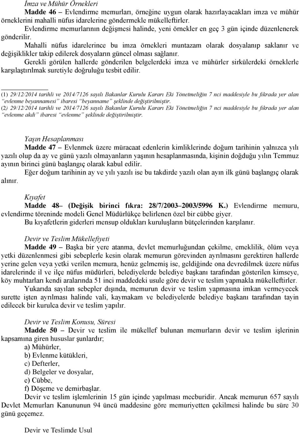 Mahalli nüfus idarelerince bu imza örnekleri muntazam olarak dosyalanıp saklanır ve değişiklikler takip edilerek dosyaların güncel olması sağlanır.