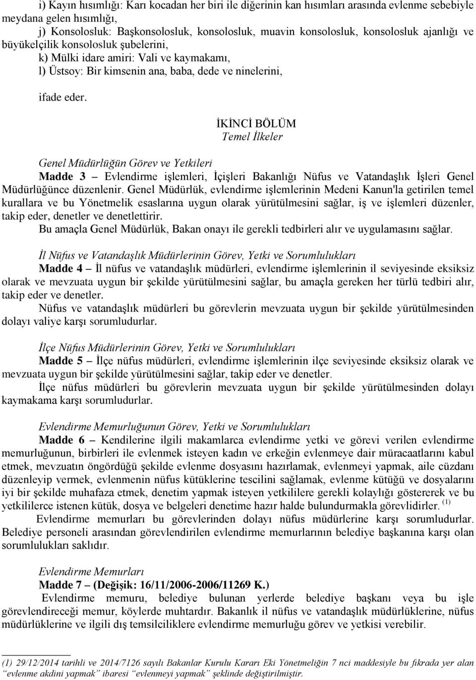 İKİNCİ BÖLÜM Temel İlkeler Genel Müdürlüğün Görev ve Yetkileri Madde 3 Evlendirme işlemleri, İçişleri Bakanlığı Nüfus ve Vatandaşlık İşleri Genel Müdürlüğünce düzenlenir.