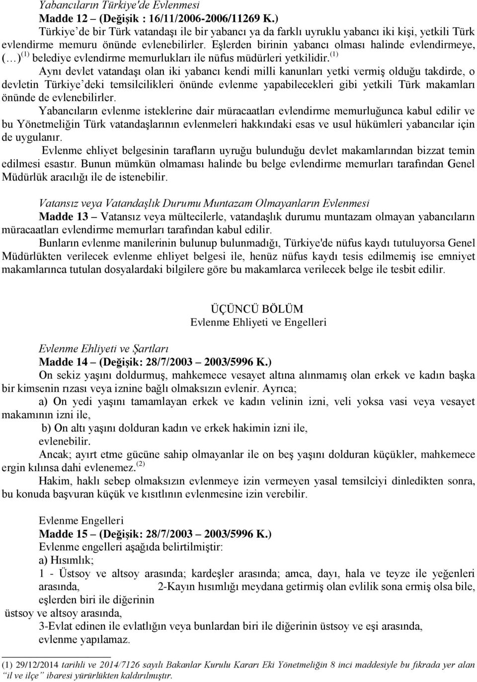 Eşlerden birinin yabancı olması halinde evlendirmeye, ( ) (1) belediye evlendirme memurlukları ile nüfus müdürleri yetkilidir.