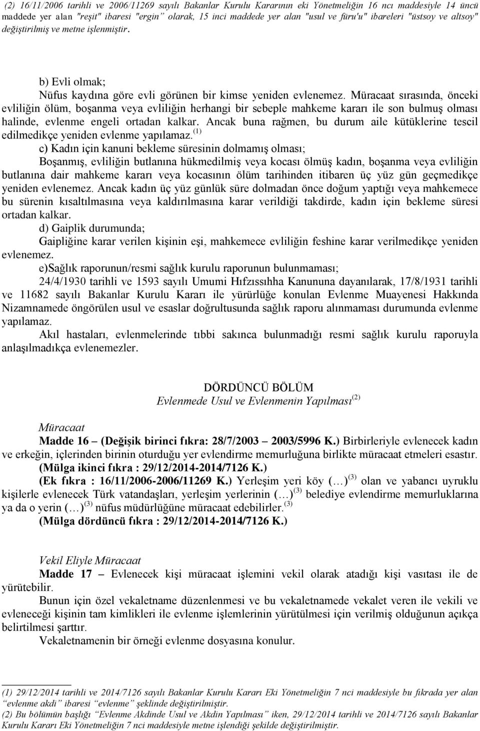 Müracaat sırasında, önceki evliliğin ölüm, boşanma veya evliliğin herhangi bir sebeple mahkeme kararı ile son bulmuş olması halinde, evlenme engeli ortadan kalkar.