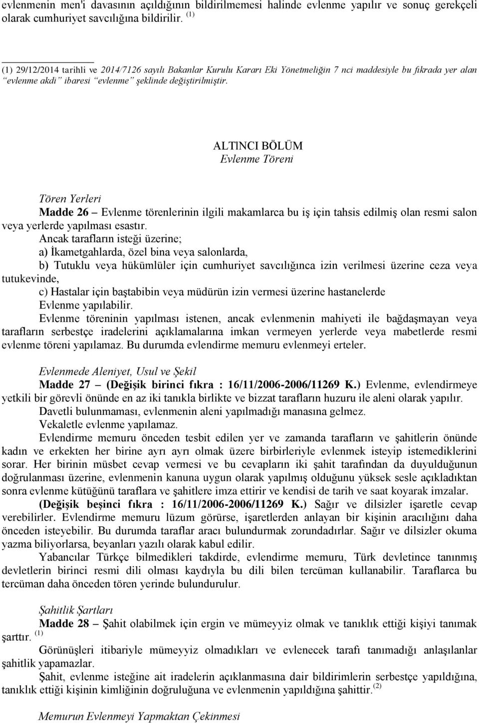 ALTlNCI BÖLÜM Evlenme Töreni Tören Yerleri Madde 26 Evlenme törenlerinin ilgili makamlarca bu iş için tahsis edilmiş olan resmi salon veya yerlerde yapılması esastır.