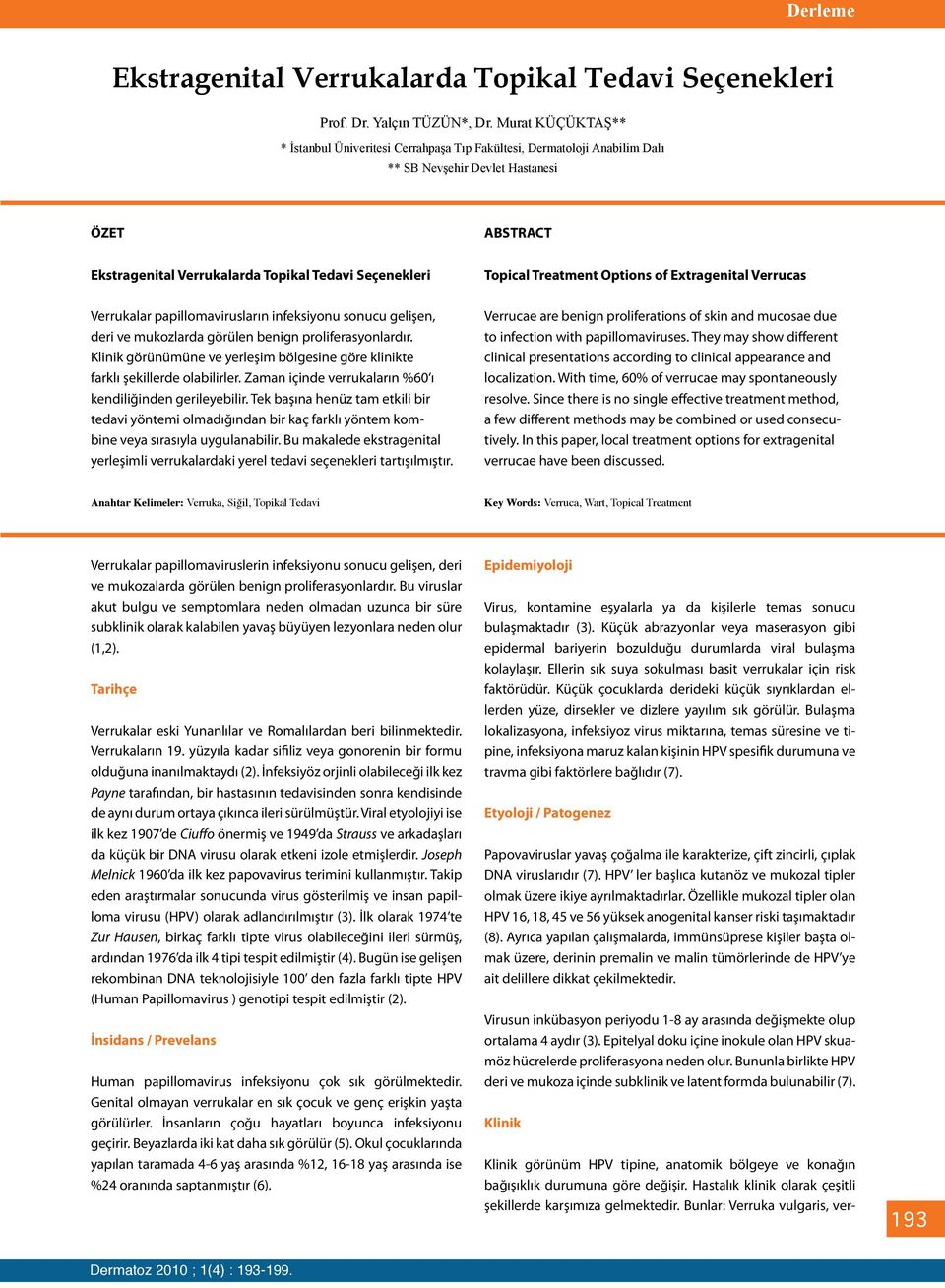 Treatment Options of Extragenital Verrucas Verrukalar papillomavirusların infeksiyonu sonucu gelişen, deri ve mukozlarda görülen benign proliferasyonlardır.