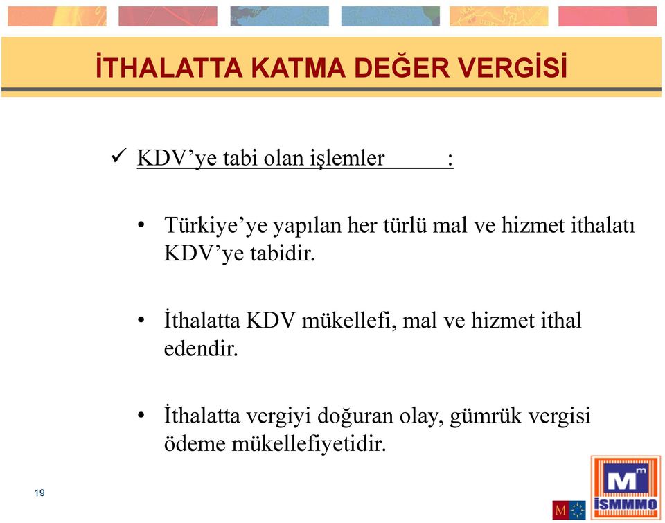 KDV ye tabidir. İthalatta KDV mükellefi, mal ve hizmet ithal edendir.