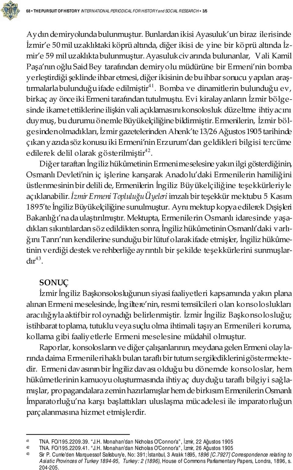 Ayasuluk civarında bulunanlar, Vali Kamil Paşa nın oğlu Said Bey tarafından demiryolu müdürüne bir Ermeni nin bomba yerleştirdiği şeklinde ihbar etmesi, diğer ikisinin de bu ihbar sonucu yapılan