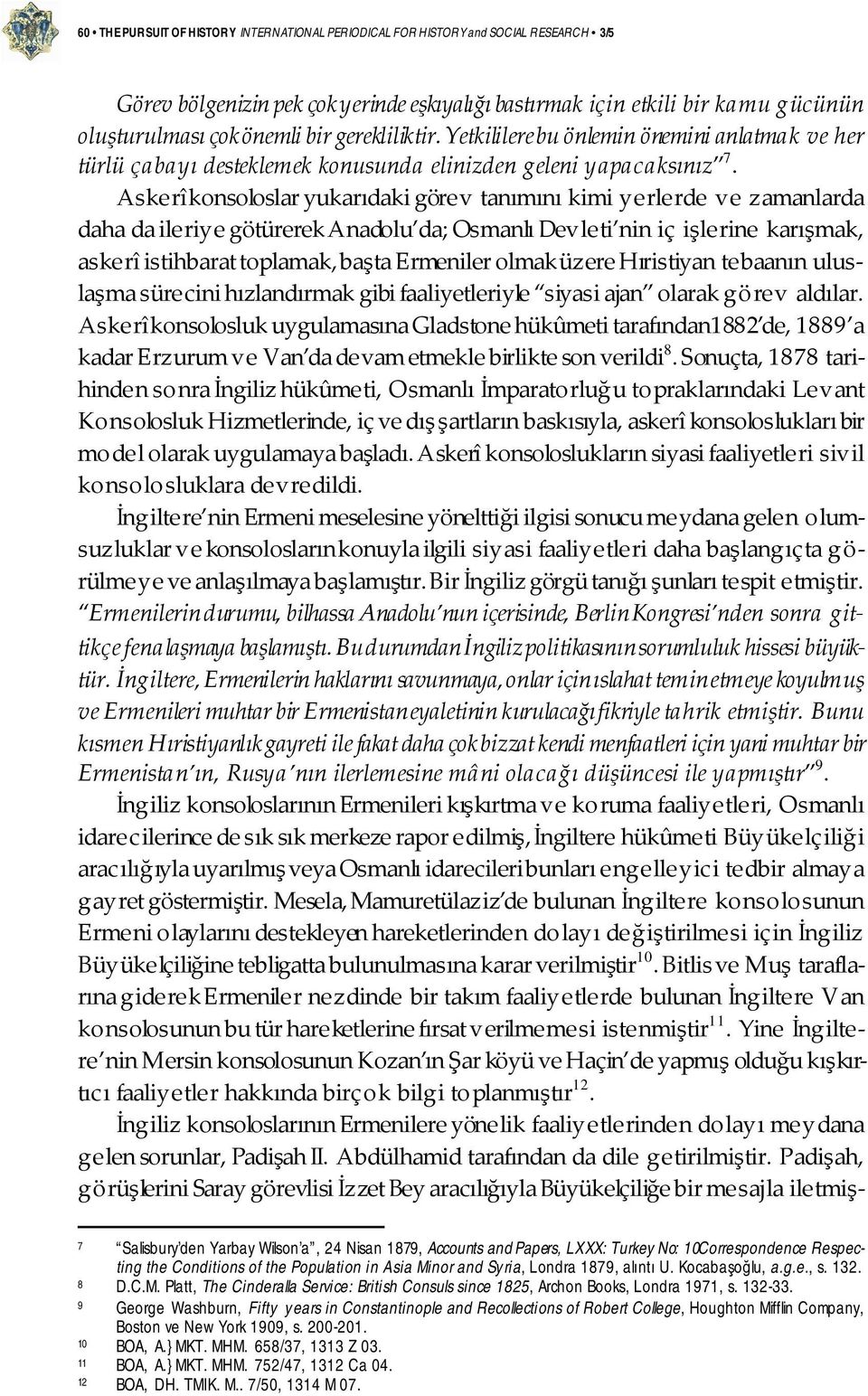 Askerî konsoloslar yukarıdaki görev tanımını kimi yerlerde ve zamanlarda daha da ileriye götürerek Anadolu da; Osmanlı Devleti nin iç işlerine karışmak, askerî istihbarat toplamak, başta Ermeniler