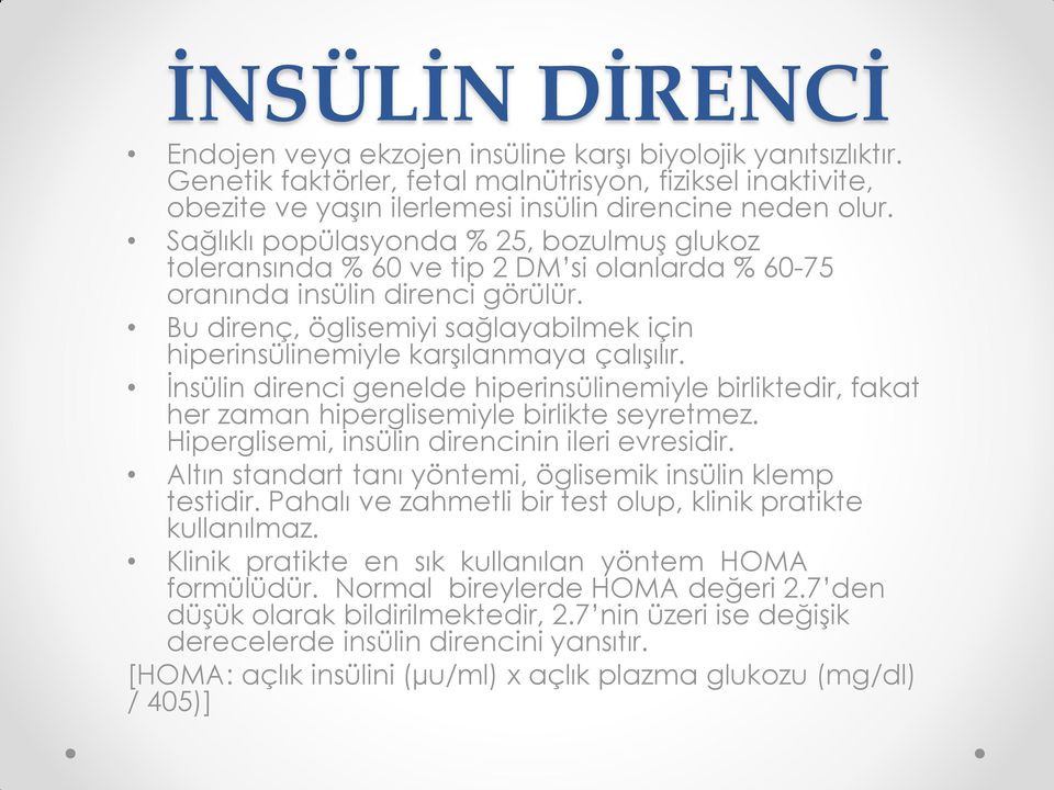 Bu direnç, öglisemiyi sağlayabilmek için hiperinsülinemiyle karşılanmaya çalışılır. İnsülin direnci genelde hiperinsülinemiyle birliktedir, fakat her zaman hiperglisemiyle birlikte seyretmez.