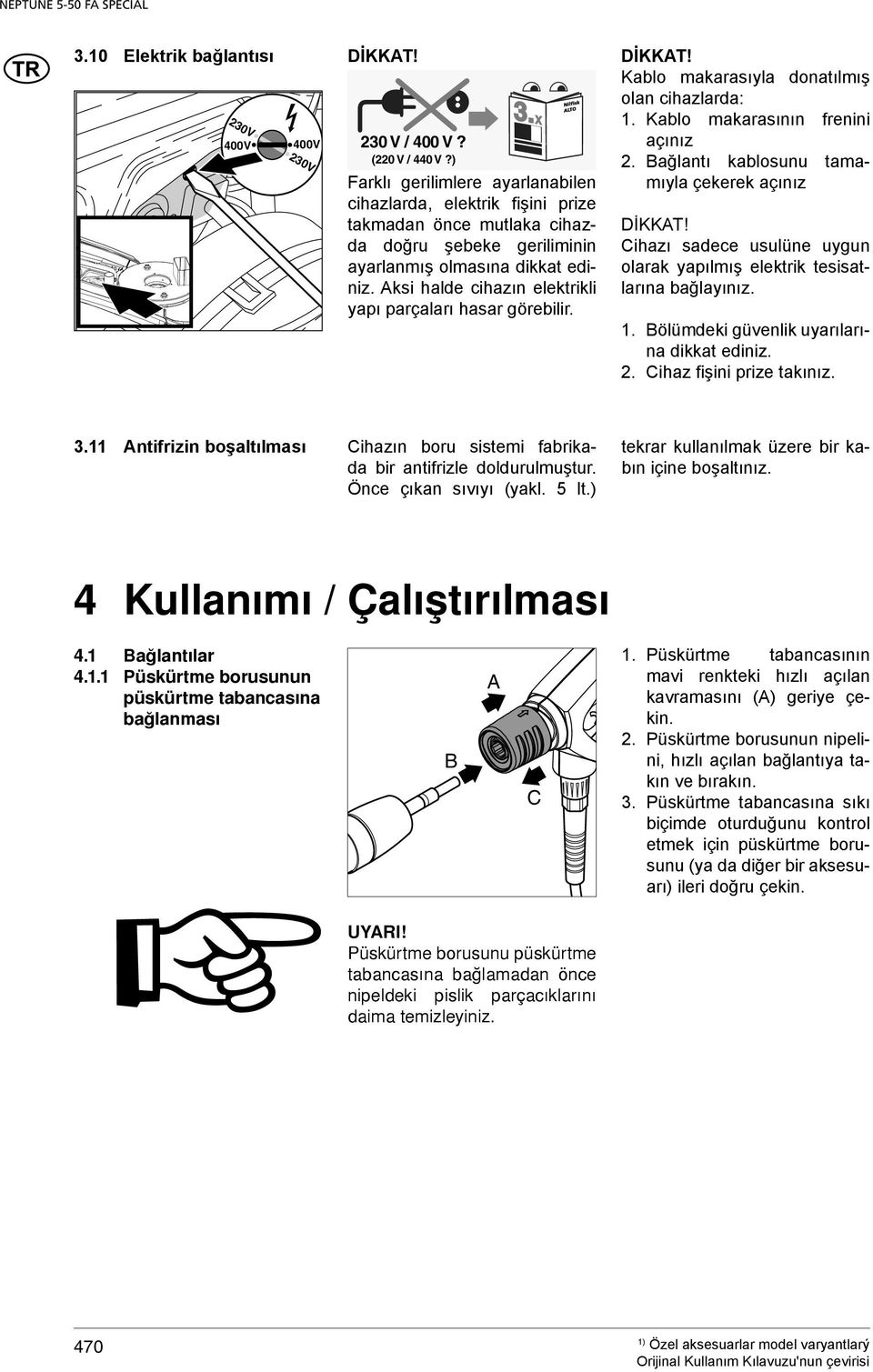 Aksi halde cihazın elektrikli yapı parçaları hasar görebilir. DİKKAT! Kablo makarasıyla donatılmış olan cihazlarda: 1. Kablo makarasının frenini açınız 230 V / 400 V? 2. Bağlantı (220 kablosunu V / 440 V?