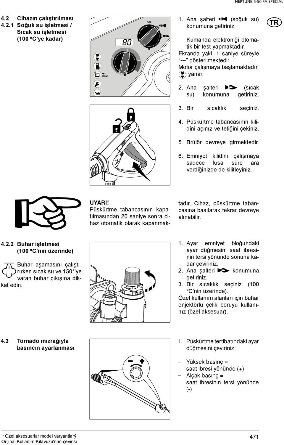 Ana şalteri (sıcak su) konumuna getiriniz. 3. Bir sıcaklık seçiniz. 4. Püskürtme tabancasının kilidini açınız ve tetiğini çekiniz. 5. Brülör devreye girmektedir. 6.