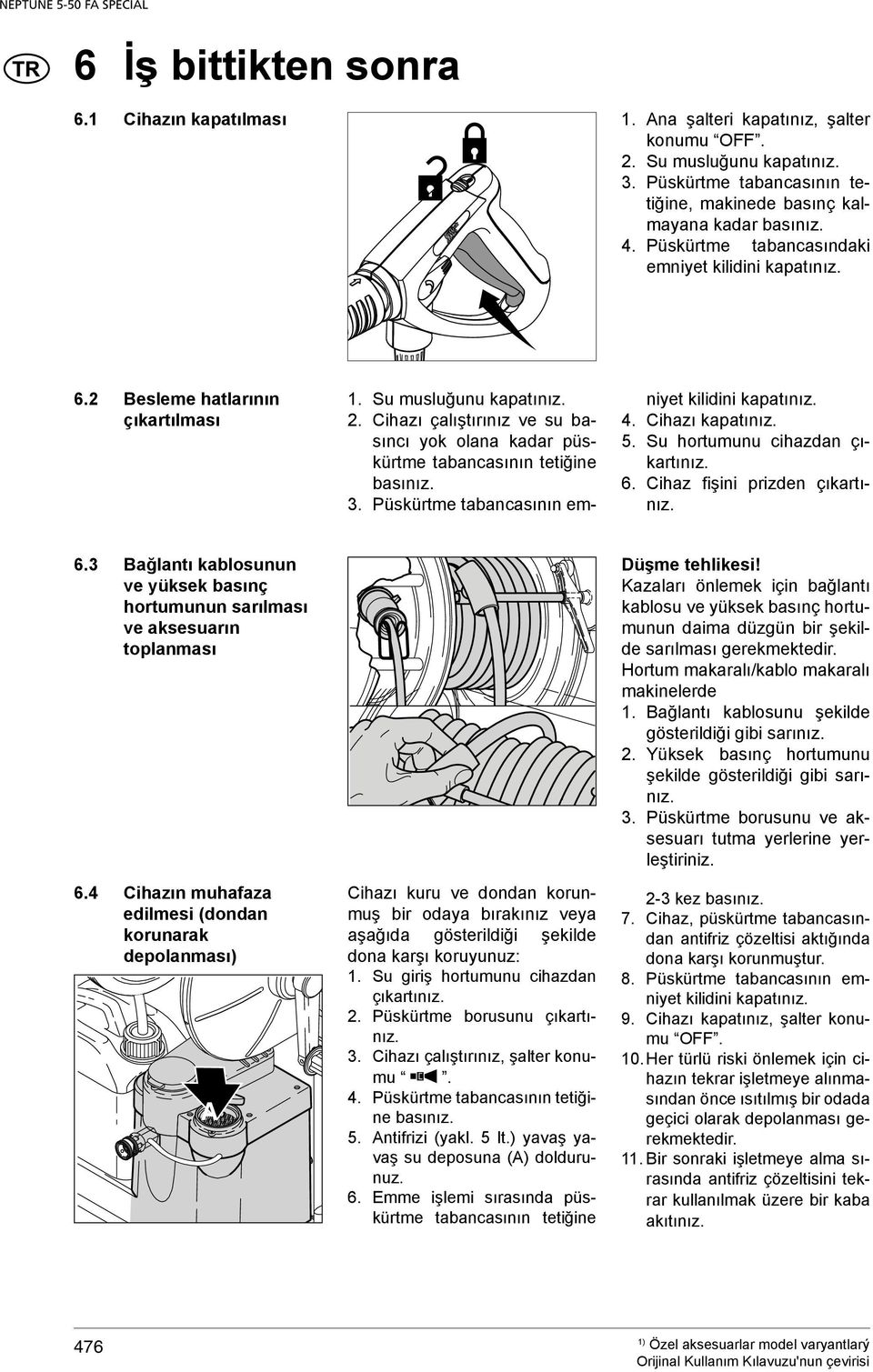 Cihazı çalıştırınız ve su basıncı yok olana kadar püskürtme tabancasının tetiğine basınız. 3. Püskürtme tabancasının em- niyet kilidini kapatınız. 4. Cihazı kapatınız. 5.
