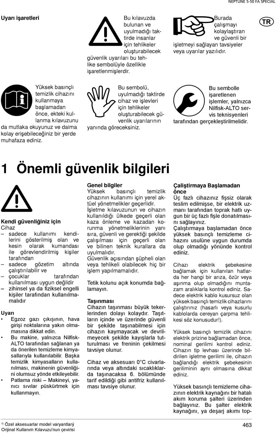 Yüksek basýnçlý temizlik cihazýný kullanmaya baþlamadan önce, ekteki kullanma kýlavuzunu da mutlaka okuyunuz ve daima kolay eriþebileceðiniz bir yerde muhafaza ediniz.