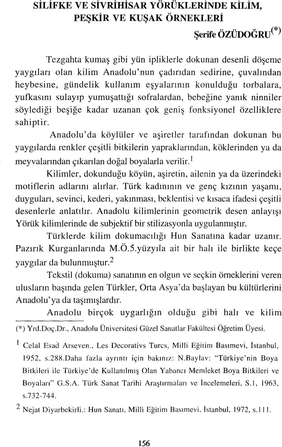 özelliklere sahiptir. Anadolu'da köylüler ve aşiretler tarafından dokunan bu yaygılarda renkler çeşitli bitkilerin yapraklarından, köklerinden ya da meyvalarından çıkarılan doğal boyalarla verilir.