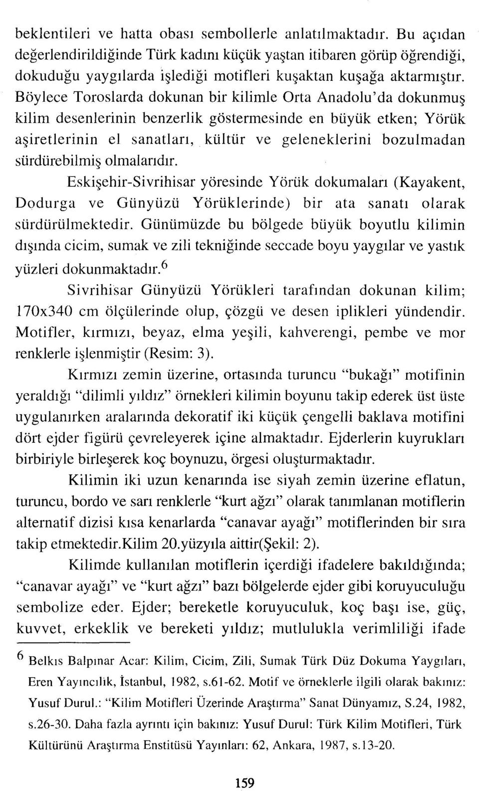 Böylece Toroslarda dokunan bir kilimle Orta Anadolu'da dokunmuş kilim desenlerinin benzerlik göstermesinde en büyük etken; Yörük aşiretlerinin el sanatları, kültür ve geleneklerini bozulmadan