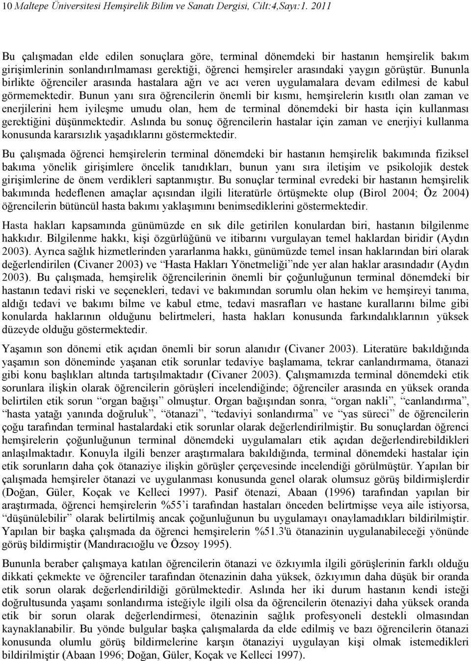 Bununla birlikte öğrenciler arasında hastalara ağrı ve acı veren uygulamalara devam edilmesi de kabul görmemektedir.