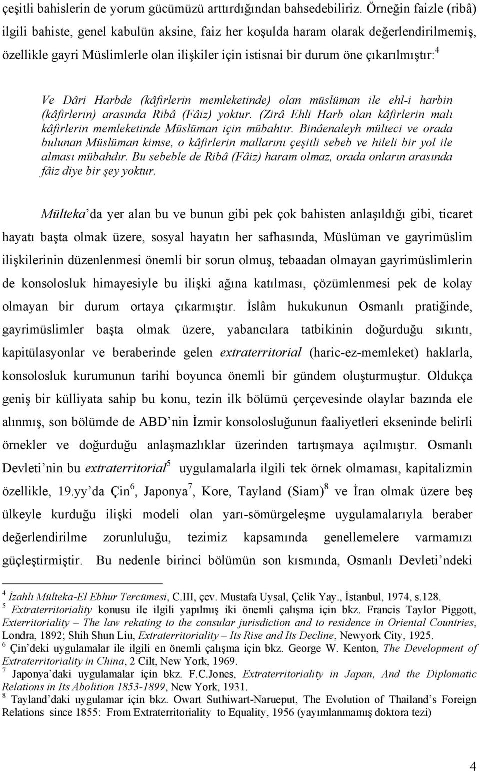 Ve Dâri Harbde (kâfirlerin memleketinde) olan müslüman ile ehl-i harbin (kâfirlerin) arasında Ribâ (Fâiz) yoktur. (Zirâ Ehli Harb olan kâfirlerin malı kâfirlerin memleketinde Müslüman için mübahtır.