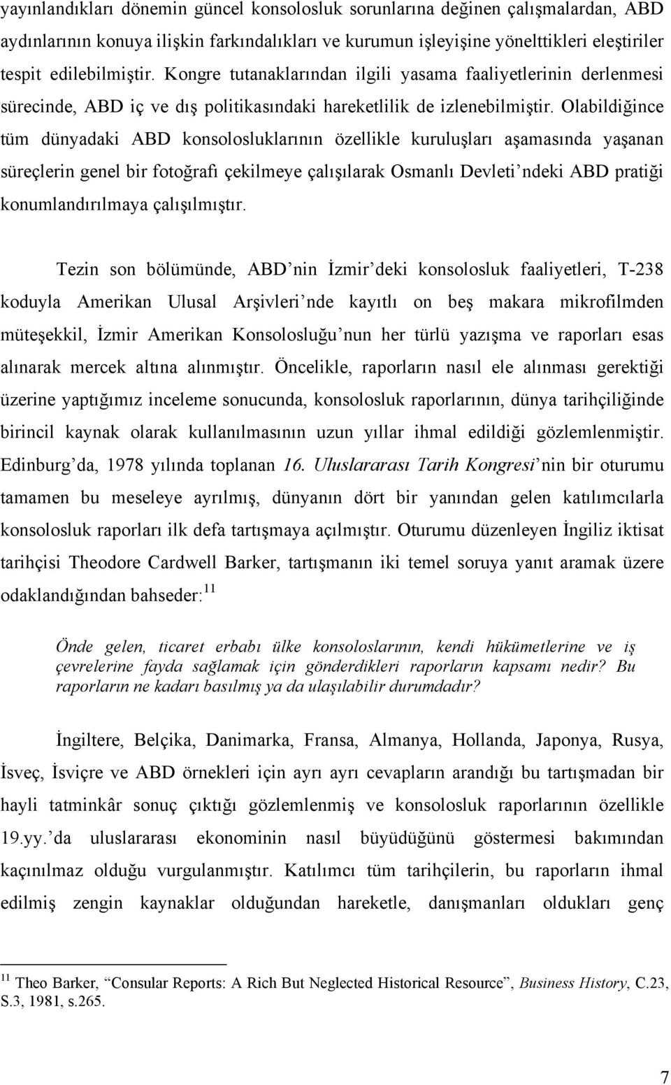 Olabildiğince tüm dünyadaki ABD konsolosluklarının özellikle kuruluşları aşamasında yaşanan süreçlerin genel bir fotoğrafı çekilmeye çalışılarak Osmanlı Devleti ndeki ABD pratiği konumlandırılmaya