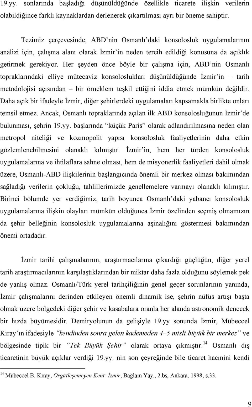 Her şeyden önce böyle bir çalışma için, ABD nin Osmanlı topraklarındaki elliye mütecaviz konsoloslukları düşünüldüğünde İzmir in tarih metodolojisi açısından bir örneklem teşkil ettiğini iddia etmek