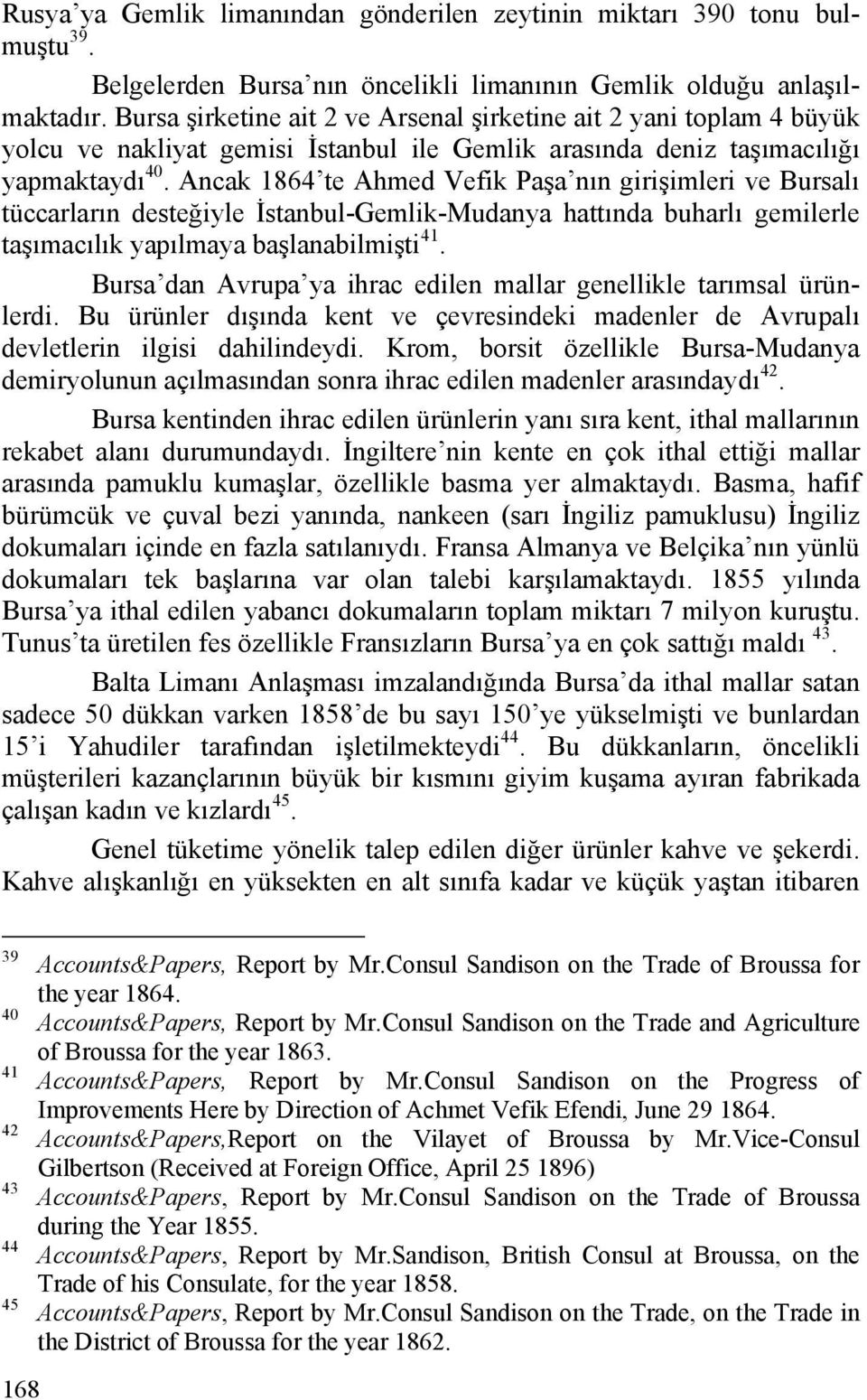 Ancak 1864 te Ahmed Vefik Paşa nın girişimleri ve Bursalı tüccarların desteğiyle İstanbul-Gemlik-Mudanya hattında buharlı gemilerle taşımacılık yapılmaya başlanabilmişti 41.